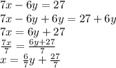 7x-6y=27\\7x-6y+6y=27+6y\\7x=6y+27\\\frac{7x}{7} =\frac{6y+27}{7} \\x=\frac{6}{7} y+\frac{27}{7} \\