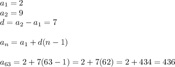 a_1=2\\a_2=9\\d=a_2-a_1=7\\\\a_n=a_1+d(n-1)\\\\a_{63}=2+7(63-1)=2+7(62)=2+434=436