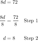\begin{aligned} 8d&=72\\\\ \dfrac{8d}{8}&=\dfrac{72}8&\green{\text{Step } 1}\\\\ d&=8&\blue{\text{Step } 2} \end{aligned}