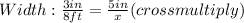 Width: \frac{3in}{8ft} = \frac{5in}{x} (cross multiply)