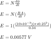 E = N\frac{d\phi}{dt}\\\\ E = N(\frac{BA}{dt})\\\\ E = 1(\frac{(10*10^{-3})(\pi*0.25^2)}{0.34} )\\\\E = 0.00577 \ V