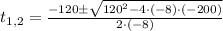 t_{1,2} = \frac{-120\pm \sqrt{120^{2}-4\cdot (-8)\cdot (-200)}}{2\cdot (-8)}