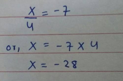 X divided by 4 = -7 What is x? Show your work