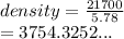 density =  \frac{21700}{5.78}  \\  = 3754.3252...