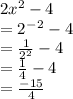 2x^2-4\\= 2^-^2-4\\= \frac{1}{2^2}-4\\ = \frac{1}{4}-4\\ = \frac{-15}{4}
