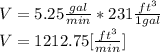 V = 5.25\frac{gal}{min}*231\frac{ft^{3} }{1gal}  \\V = 1212.75[\frac{ft^{3} }{min} ]