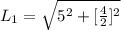 L_1  =  \sqrt{5^2 + [\frac{4}{2} ]^2}