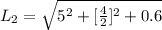 L_2  =  \sqrt{5^2 + [\frac{4}{2} ]^2 + 0.6}