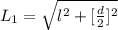 L_1  =  \sqrt{l^2 + [\frac{d}{2} ]^2}
