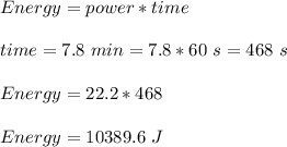 Energy=power*time\\\\time=7.8\ min=7.8*60\ s=468\ s\\\\Energy=22.2*468\\\\Energy=10389.6\ J