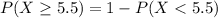 P(X \ge 5.5) = 1- P(X < 5.5)