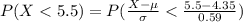 P(X < 5.5) =  P(\frac{X - \mu }{\sigma}  <  \frac{5.5 - 4.35}{0.59}  )