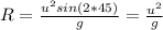 R=\frac{u^2sin(2*45)}{g}=\frac{u^2}{g}