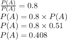 \frac{P(A\capB)}{P(A)}=0.8\\P(A\capB)=0.8 \times P(A)\\P(A\capB)=0.8 \times 0.51\\P(A\capB)=0.408