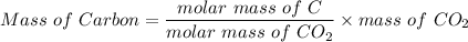 Mass \ of \ Carbon = \dfrac{molar \ mass \ of \ C }{molar \ mass \ of \ CO_2}\times mass \ of \ CO_2