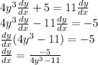 4y^3 \frac{dy}{dx} + 5 = 11\frac{dy}{dx} \\4y^3 \frac{dy}{dx} - 11 \frac{dy}{dx} = -5\\\frac{dy}{dx}(4y^3-11) = -5\\\frac{dy}{dx} = \frac{-5}{4y^3-11}