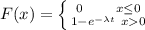 F(x) = \left \{0 \ \ \ \ \ \  x \le  0}} \atop {1 -e^{-\lambda t }\   x0}} \right.