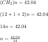 (CH_2)n = 42.04\\\\(12 + 1\times2)n=42.04\\\\14n=42.04\\\\n=\frac{42.04}{14}