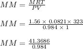 MM = \frac{MRT}{PV} \\\\MM = \frac{1.56\;\times \;0.0821\times \;323}{0.984\;\times \;1}\\\\MM = \frac{41.3686}{0.984}