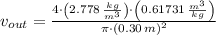 v_{out} = \frac{4\cdot \left(2.778\,\frac{kg}{m^{3}} \right)\cdot \left(0.61731\,\frac{m^{3}}{kg} \right)}{\pi\cdot (0.30\,m)^{2}}