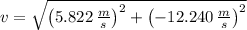 v = \sqrt{\left(5.822\,\frac{m}{s} \right)^{2}+\left(-12.240\,\frac{m}{s} \right)^{2}}