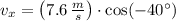 v_{x} = \left(7.6\,\frac{m}{s} \right)\cdot \cos (-40^{\circ})