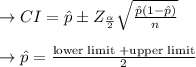 \to CI=\hat{p} \pm Z_{\frac{\alpha}{2}} \sqrt{\frac{\hat{p}(1-\hat{p})}{n}}\\\\\to  \hat{p}=\frac{\text{lower limit +upper limit}}{2}\\