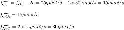 f_{O_2}^{out}=f_{O_2}^{in}-2\epsilon=75gmol/s-2*30gmol/s=15gmol/s\\\\f_{CO_2}^{out}=15gmol/s\\\\f_{H_2O}^{out}=2*15gmol/s=30gmol/s