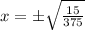 x = \pm \sqrt{\frac{15}{375} }