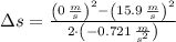 \Delta s = \frac{\left(0\,\frac{m}{s} \right)^{2}-\left(15.9\,\frac{m}{s} \right)^{2}}{2\cdot \left(-0.721\,\frac{m}{s^{2}} \right)}