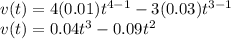v(t) = 4(0.01)t^{4-1} - 3(0.03)t^{3-1}\\v(t) = 0.04t^3 - 0.09t^2