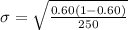 \sigma  =  \sqrt{ \frac{0.60(1 - 0.60 )}{250} }