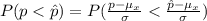 P(p  <  \^p) =  P(\frac{ p - \mu_{x}}{ \sigma }  <  \frac{ \^ p - \mu_{x}}{ \sigma } )