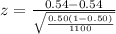 z  =  \frac{ 0.54  - 0.54 }{ \sqrt{\frac{ 0.50 (1 - 0.50)}{1100} } }