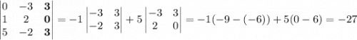 \begin{vmatrix}0&-3&\mathbf 3\\1&2&\mathbf 0\\5&-2&\mathbf 3\end{vmatrix}=-1\begin{vmatrix}-3&3\\-2&3\end{vmatrix}+5\begin{vmatrix}-3&3\\2&0\end{vmatrix}=-1(-9-(-6))+5(0-6)=-27