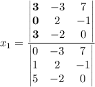 x_1=\dfrac{\begin{vmatrix}\mathbf 3&-3&7\\\mathbf 0&2&-1\\\mathbf 3&-2&0\end{vmatrix}}{\begin{vmatrix}0&-3&7\\1&2&-1\\5&-2&0\end{vmatrix}}