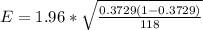 E =  1.96 * \sqrt{\frac{0.3729(1 - 0.3729)}{118} }