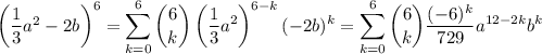 \left(\dfrac13a^2-2b\right)^6=\displaystyle\sum_{k=0}^6\binom6k\left(\dfrac13a^2\right)^{6-k}(-2b)^k=\sum_{k=0}^6\binom6k\dfrac{(-6)^k}{729}a^{12-2k}b^k