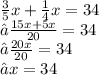 \frac{3}{5} x+  \frac{1}{4} x = 34 \\ ⇒ \frac{15x + 5x}{20}  = 34 \\ ⇒ \frac{20x}{20}  = 34  \\ ⇒ x = 34