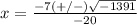 x=\frac {-7(+/-)\sqrt{-1391}} {-20}