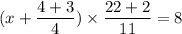(x+\dfrac{4+3}{4})\times \dfrac{22+2}{11}=8