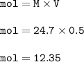 \tt mol=M\times V\\\\mol=24.7\times 0.5\\\\mol=12.35