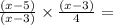 \frac{(x - 5)}{(x - 3)} \times  \frac{(x - 3)}{4} =  \\