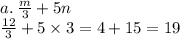 a. \:  \frac{m}{3}   +  5n \\   \frac{12}{3}   +  5  \times 3  = 4 + 15 = 19