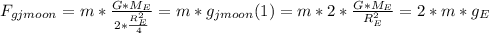 F_{gjmoon} = m* \frac{G*M_{E} }{2*\frac{R_{E} ^{2}}{4} } = m*g_{jmoon} (1) = m* 2* \frac{G*M_{E} }{R_{E} ^{2}} = 2* m*g_{E}