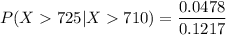 P(X  725 | X  710)=\dfrac{0.0478}{0.1217}