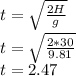 t=\sqrt{\frac{2H}{g} }\\t=\sqrt{\frac{2*30}{9.81} }\\t=2.47