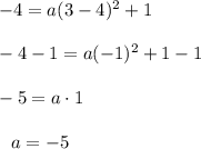 -4=a(3-4)^2+1\\\\-4-1=a(-1)^2+1-1\\\\-5=a\cdot1\\\\{}\ \ a=-5