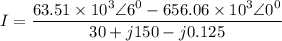 I =\dfrac{63.51 \times 10^3 \angle 6^0-656.06 \times 10^3 \angle 0^0 }{30 + j 150 -j0.125}