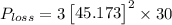 P_{loss} = 3 \begin {bmatrix} 45.173 \end {bmatrix} ^2  \times 30